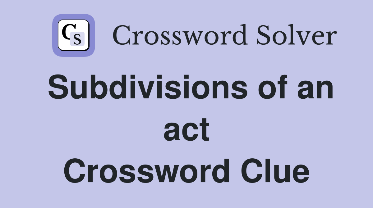 Subdivisions of an act Crossword Clue