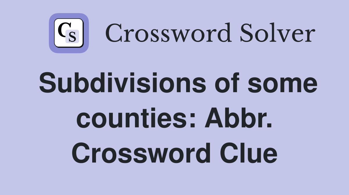 Subdivisions of some counties: Abbr. Crossword Clue