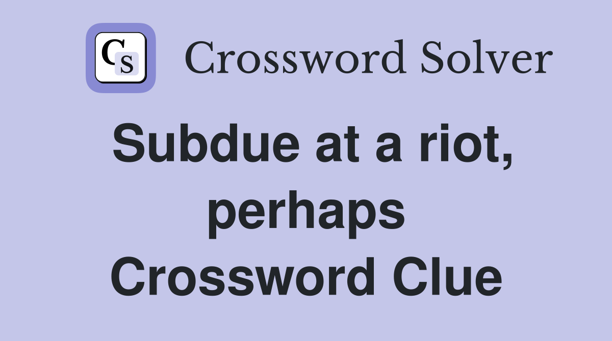 Subdue at a riot, perhaps Crossword Clue