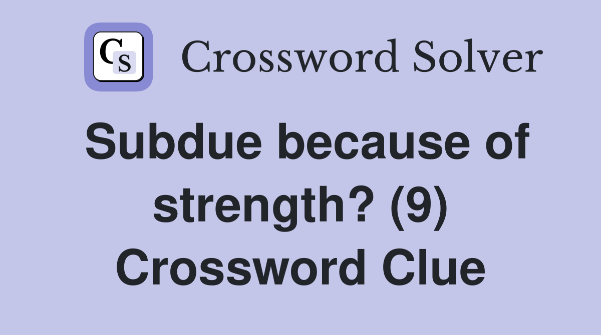 Subdue because of strength? (9) Crossword Clue