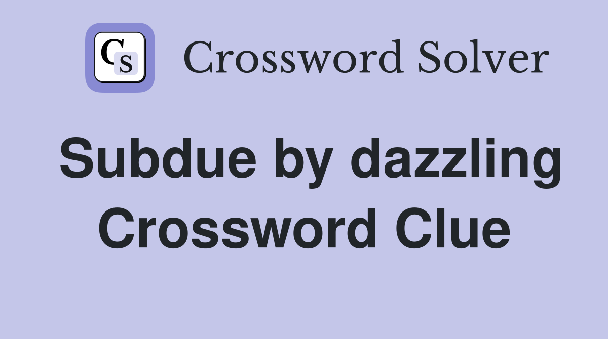 Subdue by dazzling Crossword Clue