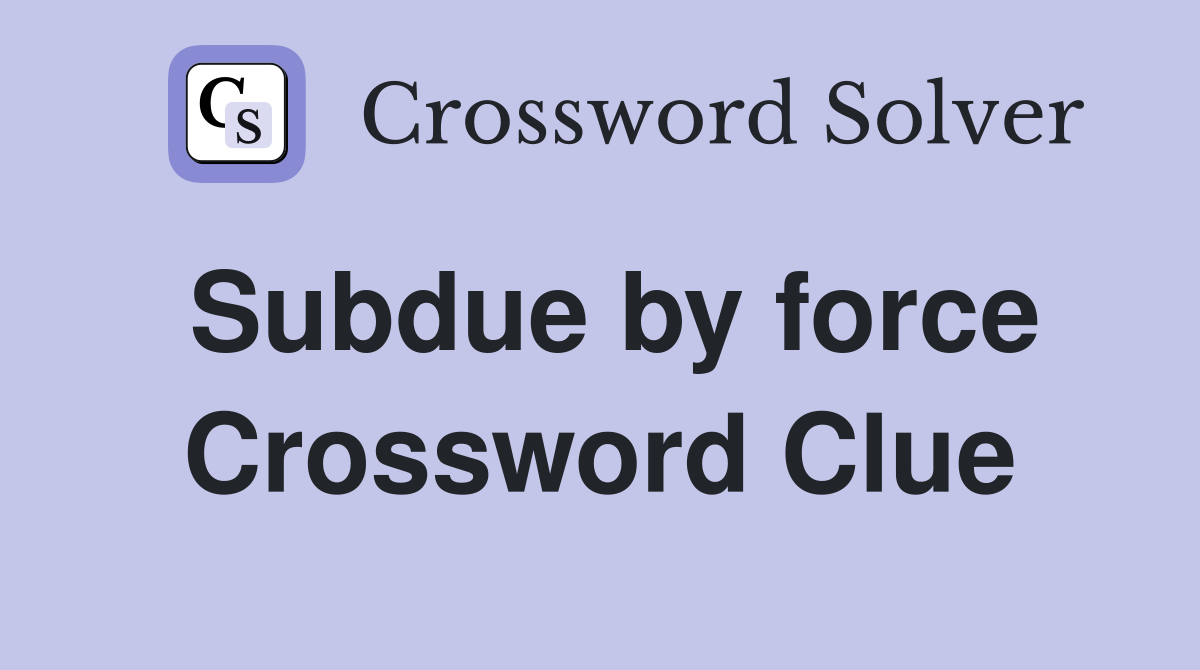 Subdue by force Crossword Clue