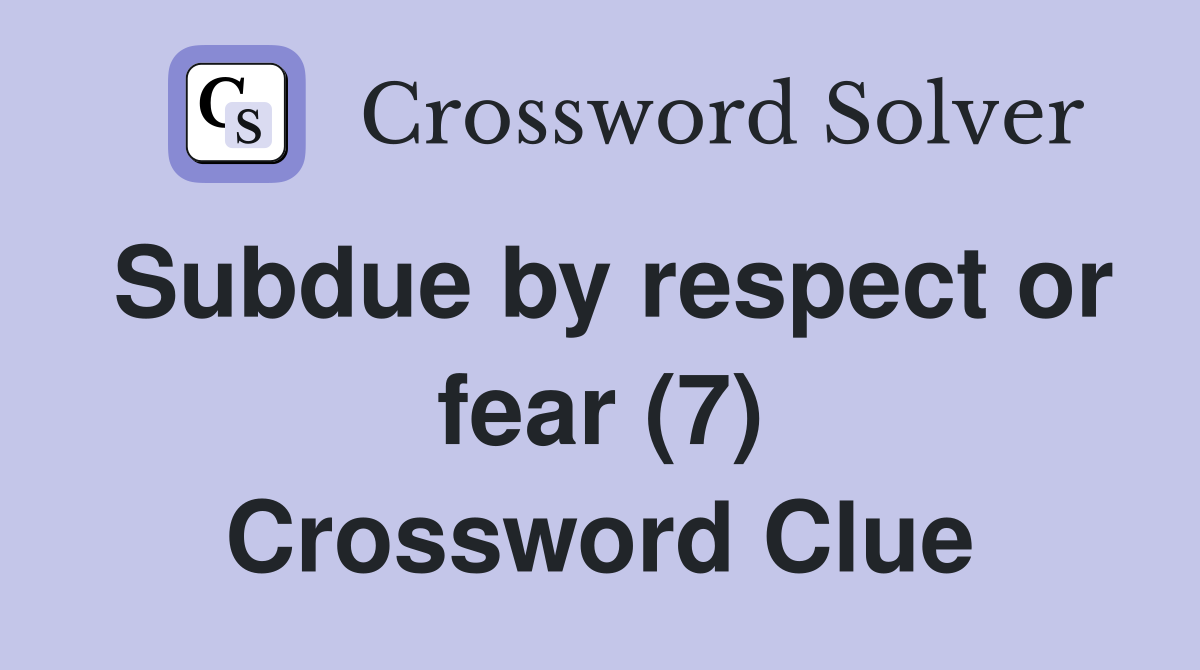 Subdue by respect or fear (7) Crossword Clue