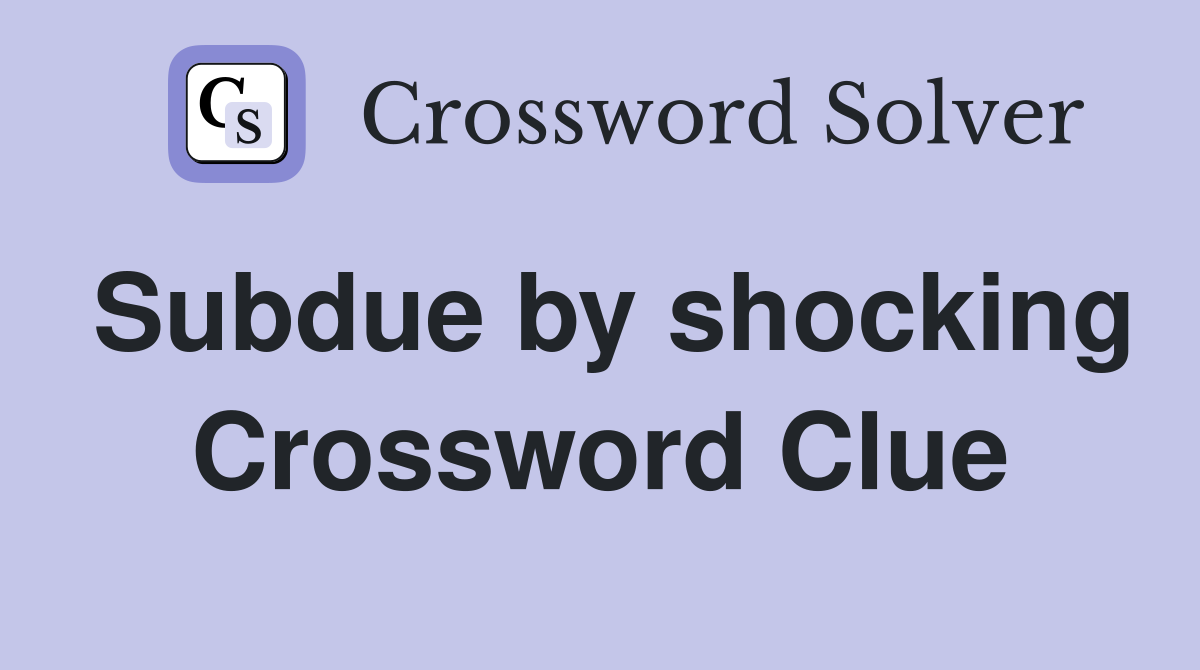 Subdue by shocking Crossword Clue