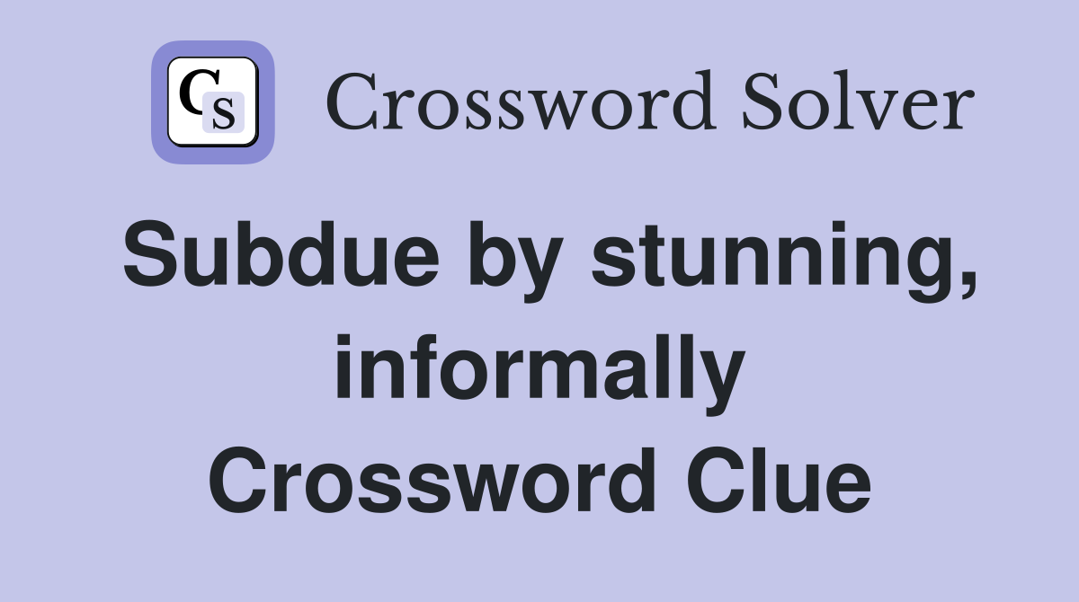 Subdue by stunning, informally Crossword Clue