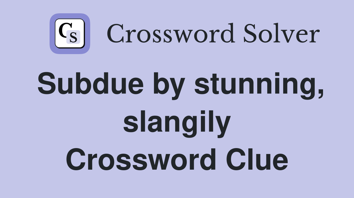 Subdue by stunning, slangily Crossword Clue