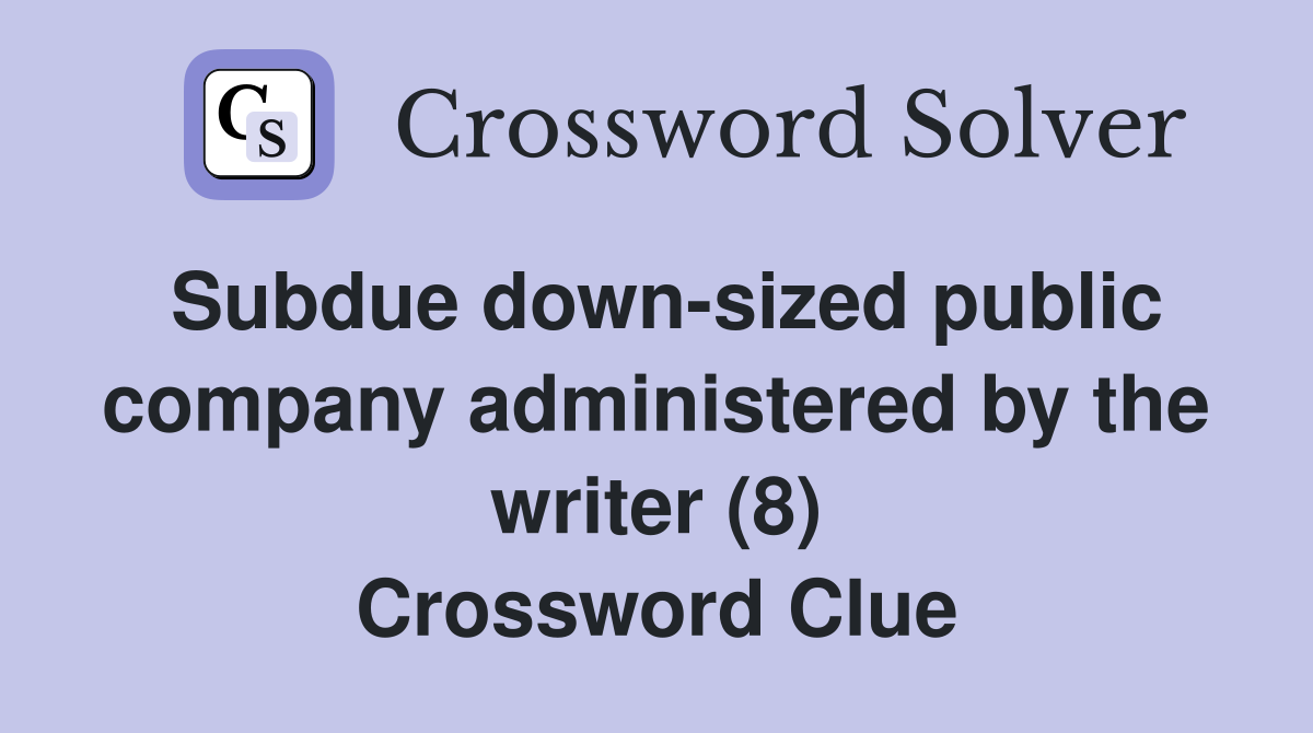 Subdue down-sized public company administered by the writer (8) Crossword Clue