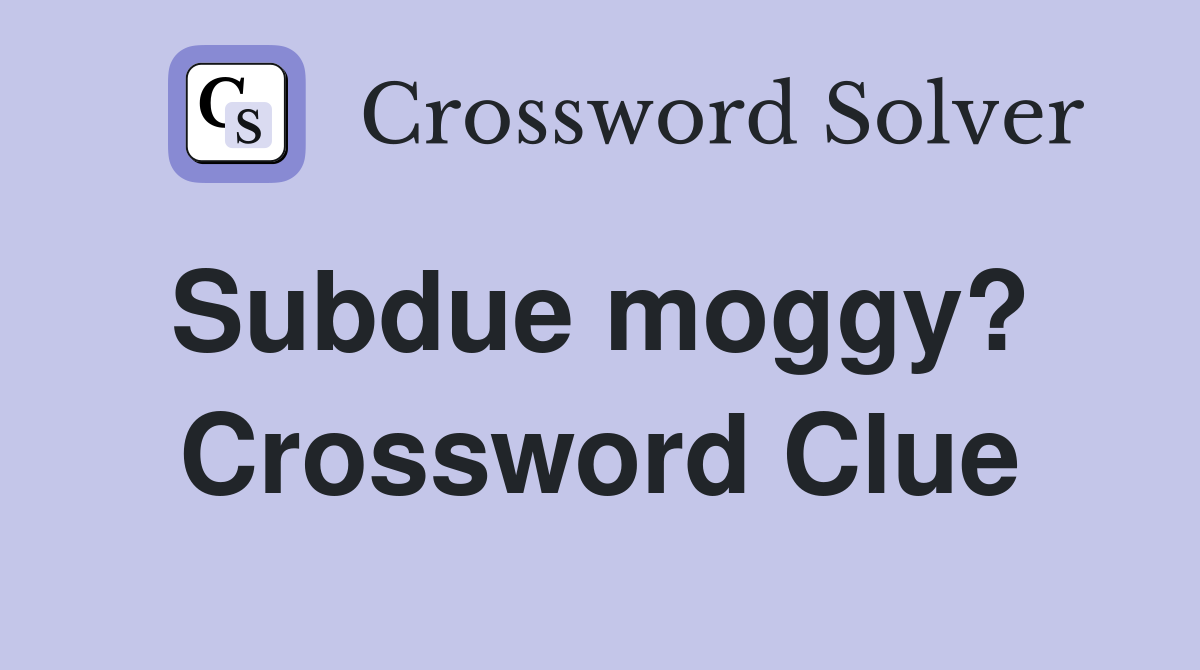 Subdue moggy?  Crossword Clue