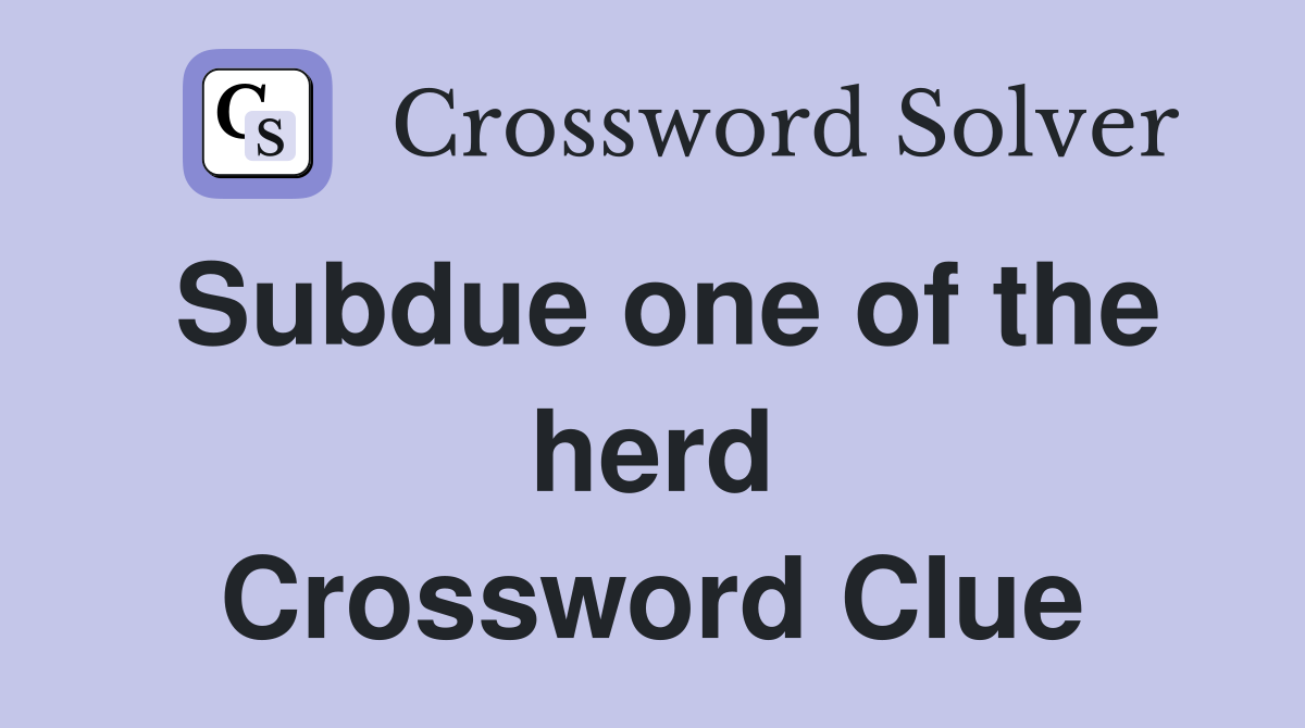 Subdue one of the herd Crossword Clue