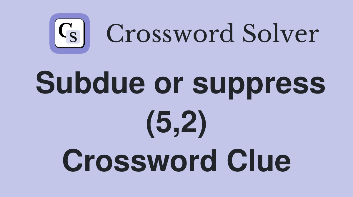 Subdue or suppress (5,2) Crossword Clue