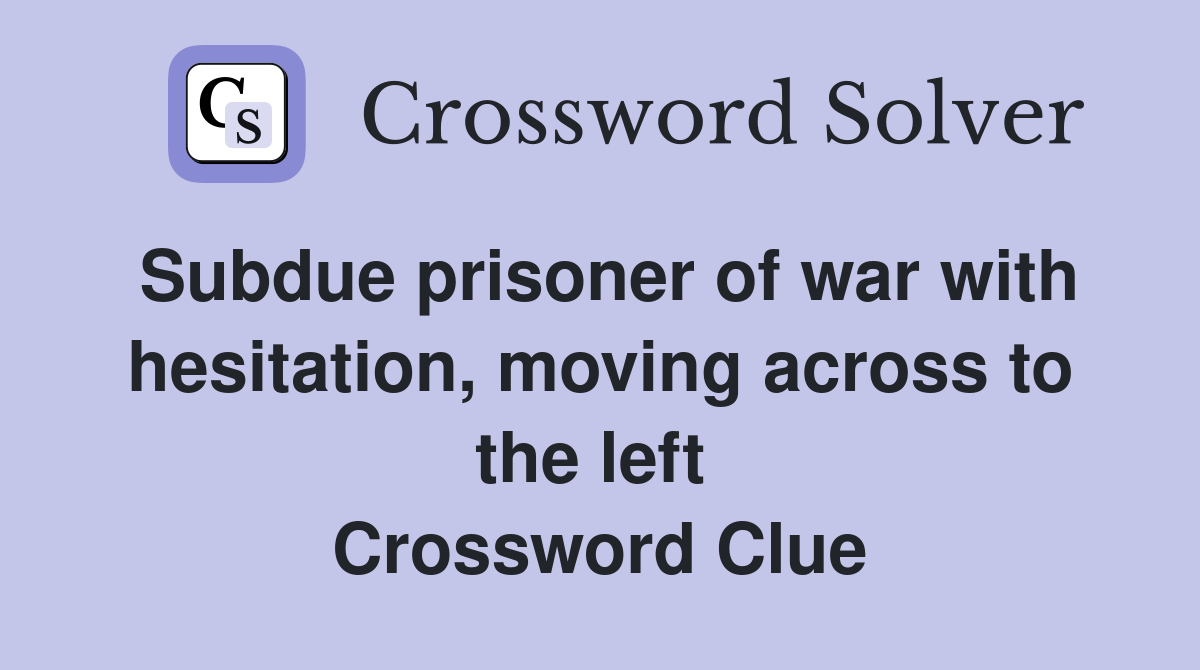 Subdue prisoner of war with hesitation, moving across to the left  Crossword Clue
