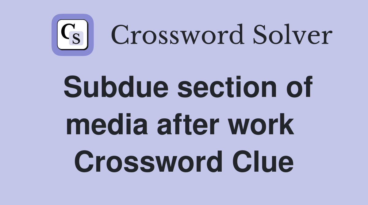 Subdue section of media after work  Crossword Clue