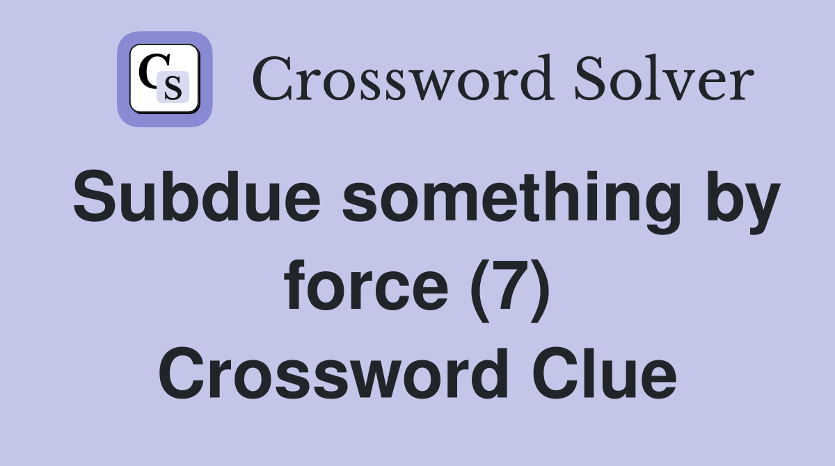 Subdue something by force (7) Crossword Clue