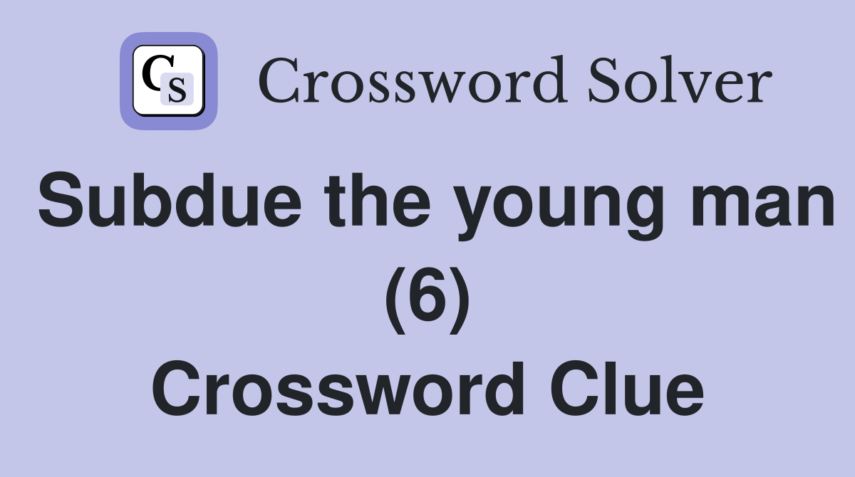 Subdue the young man (6) Crossword Clue