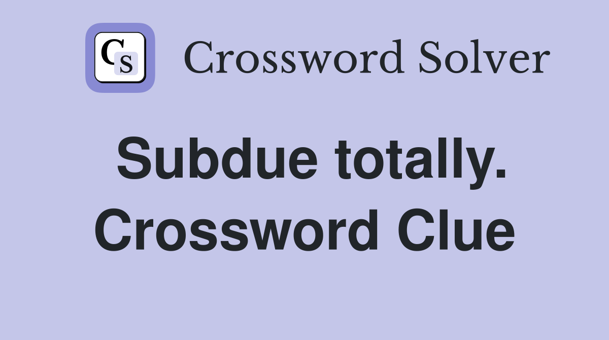 Subdue totally. Crossword Clue