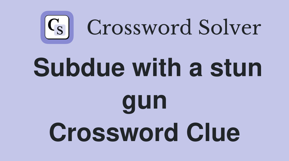 Subdue with a stun gun Crossword Clue