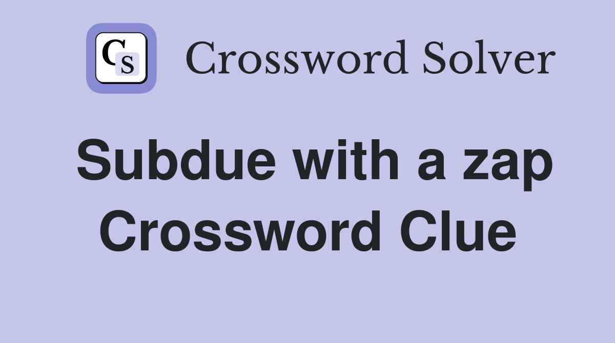 Subdue with a zap Crossword Clue