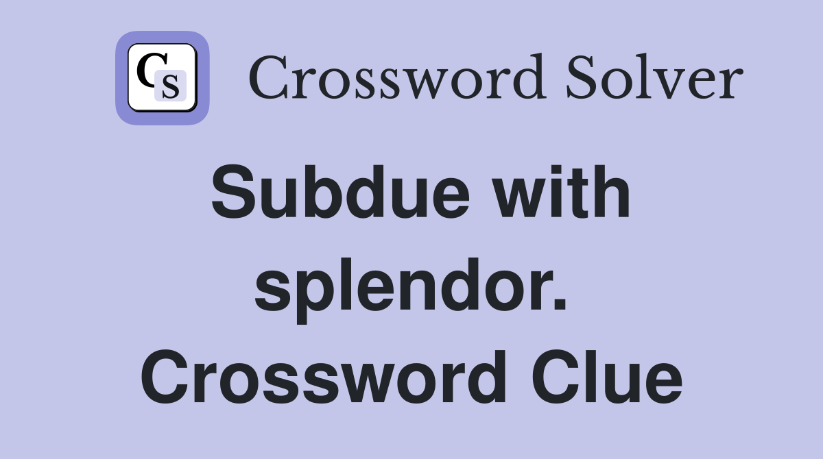 Subdue with splendor. Crossword Clue