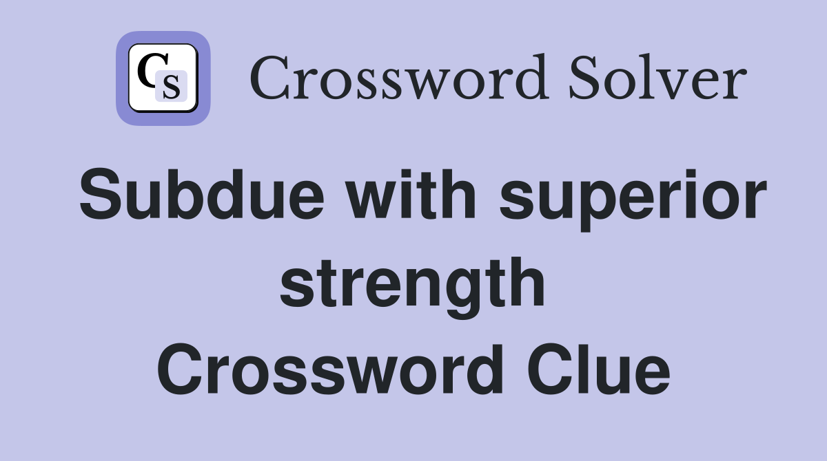 Subdue with superior strength Crossword Clue