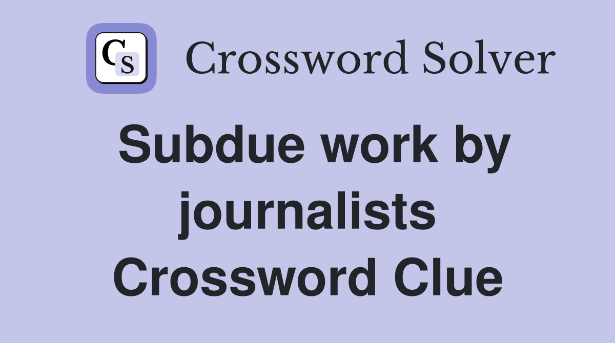 Subdue work by journalists Crossword Clue