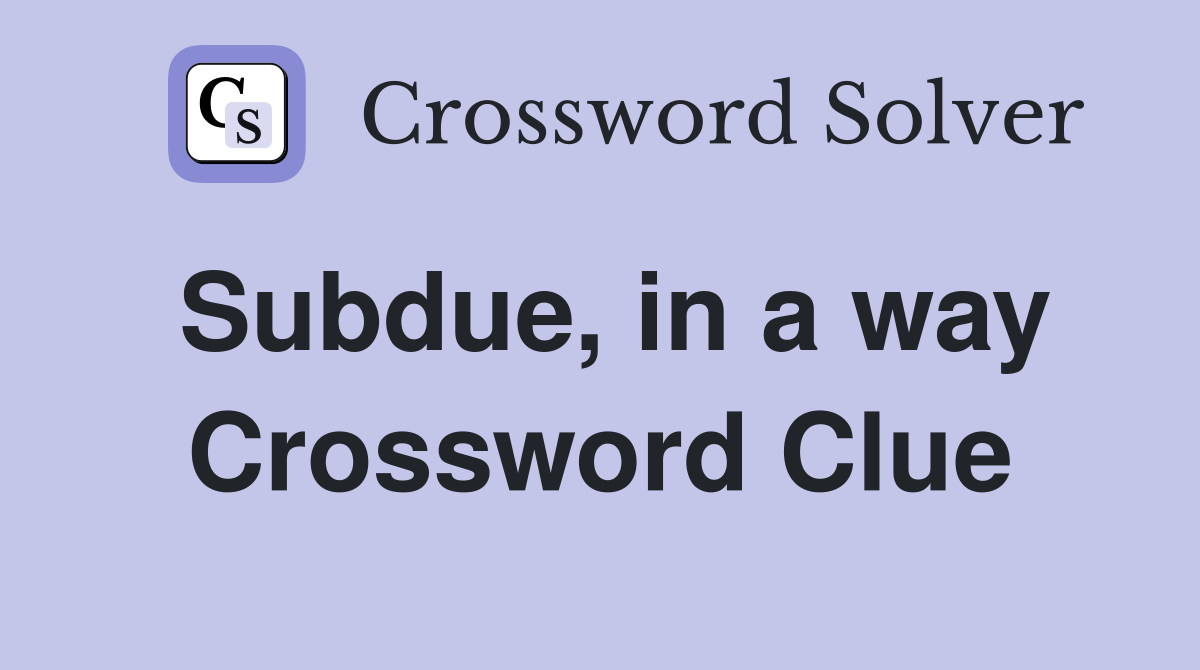 Subdue, in a way Crossword Clue