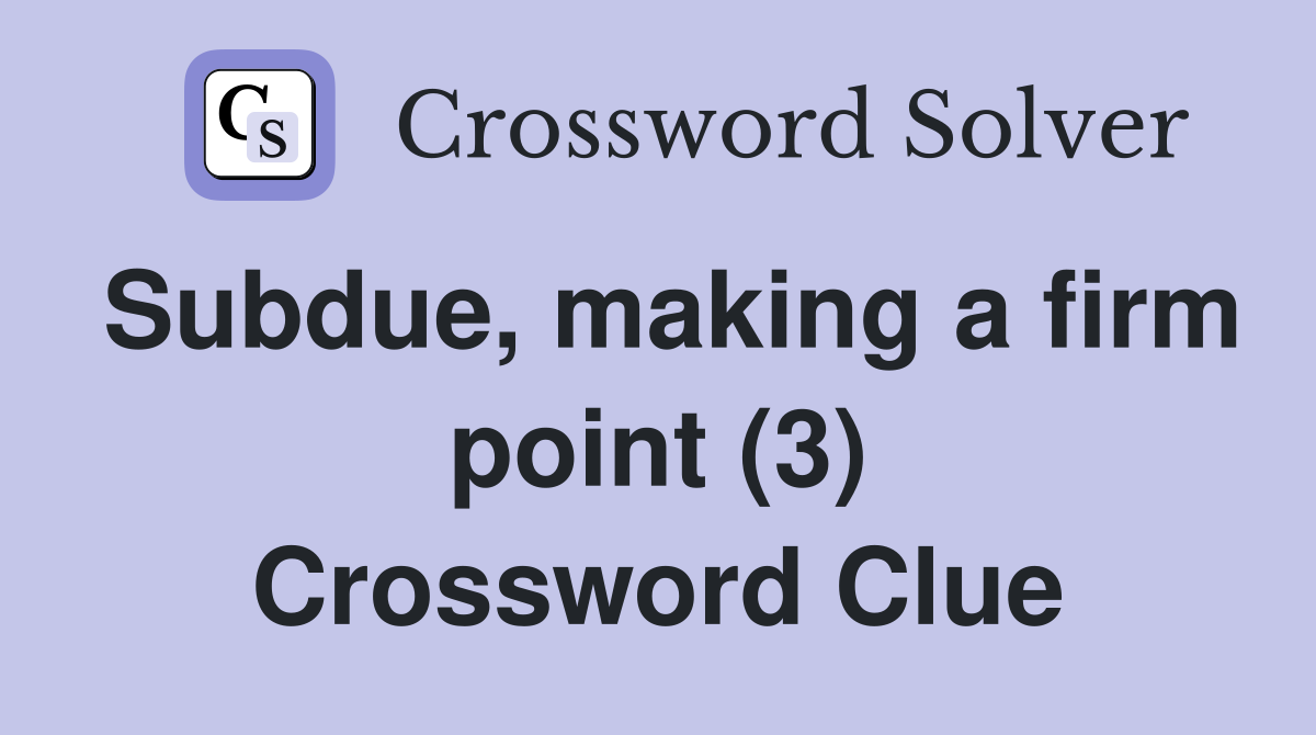 Subdue, making a firm point (3) Crossword Clue