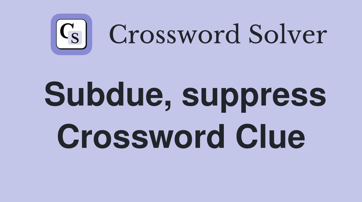 Subdue, suppress Crossword Clue