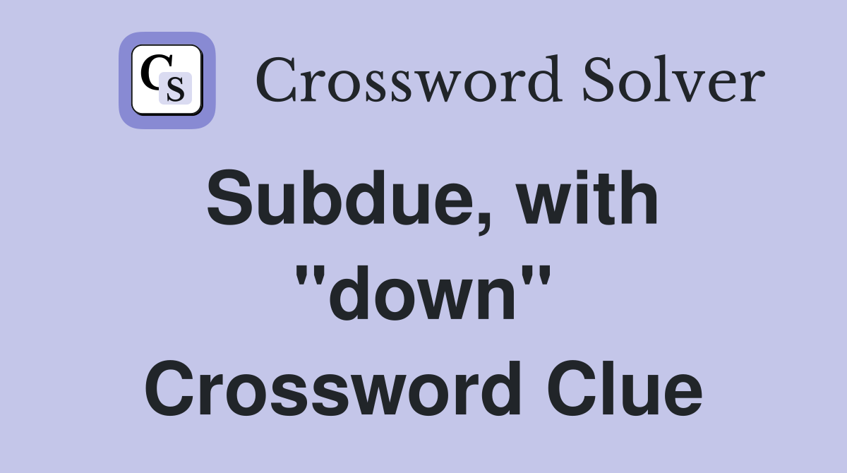 Subdue, with ''down'' Crossword Clue