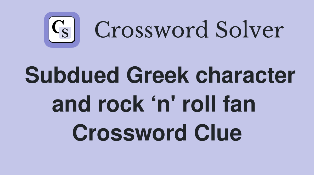 Subdued Greek character and rock ‘n' roll fan  Crossword Clue