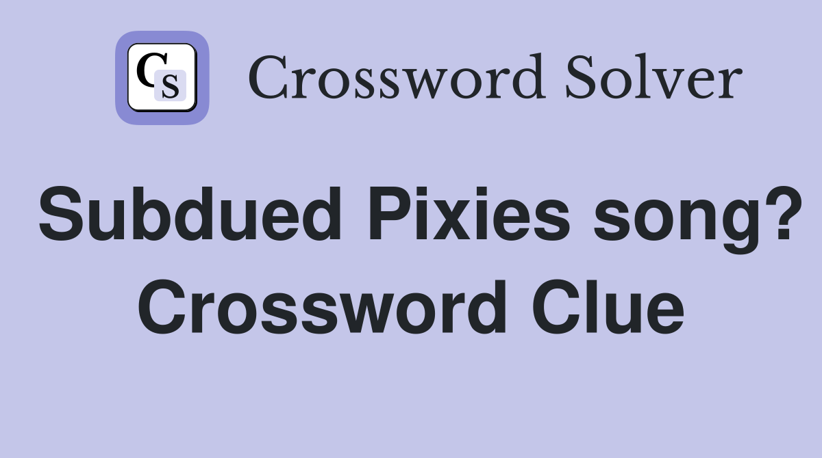 Subdued Pixies song? Crossword Clue