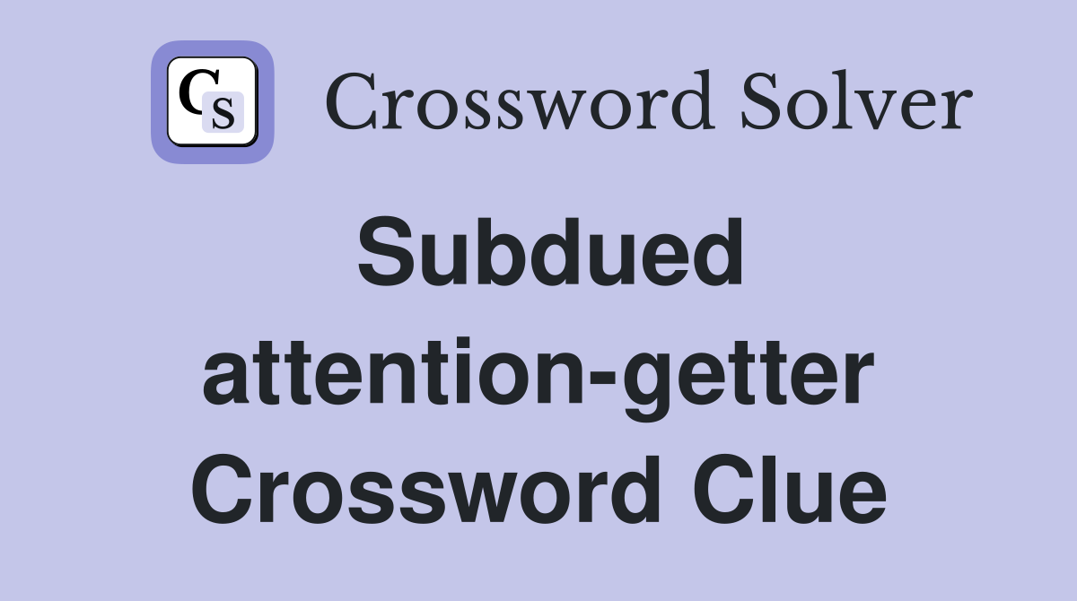 Subdued attention-getter Crossword Clue