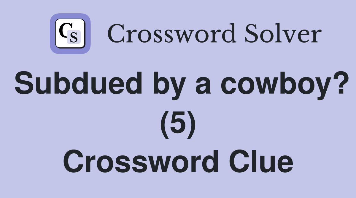 Subdued by a cowboy? (5) Crossword Clue