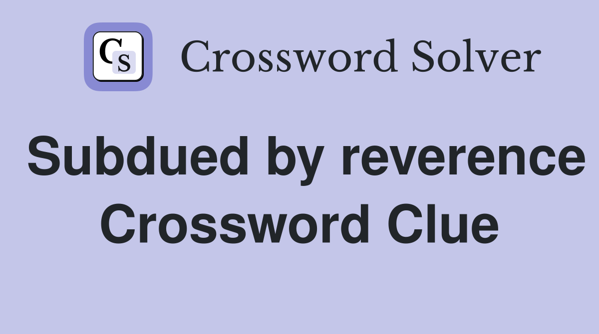 Subdued by reverence Crossword Clue