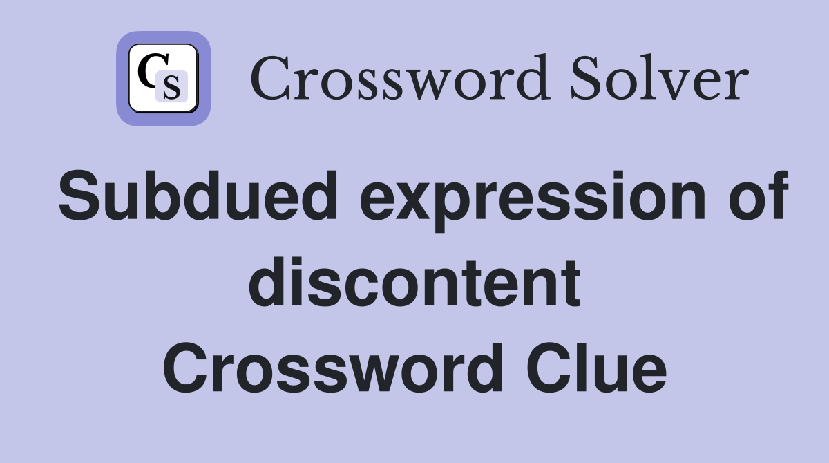 Subdued expression of discontent Crossword Clue