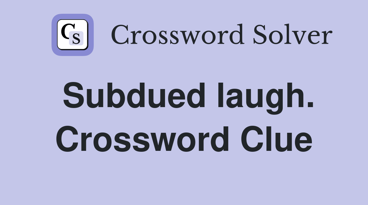 Subdued laugh. Crossword Clue