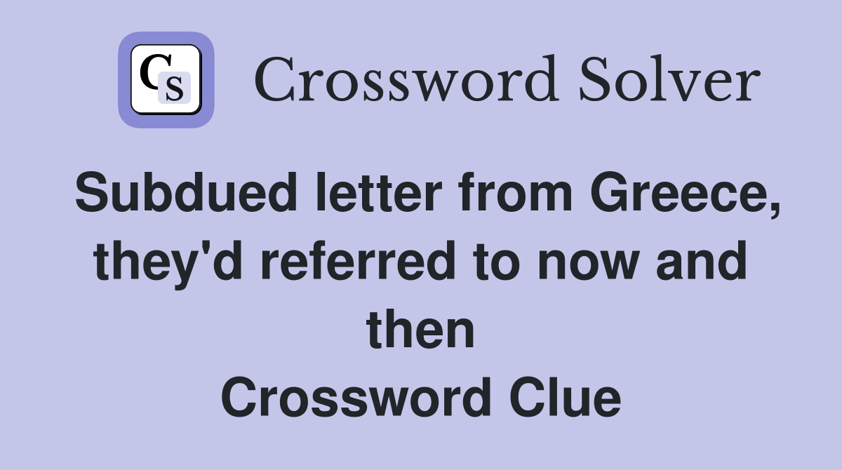 Subdued letter from Greece, they'd referred to now and then Crossword Clue
