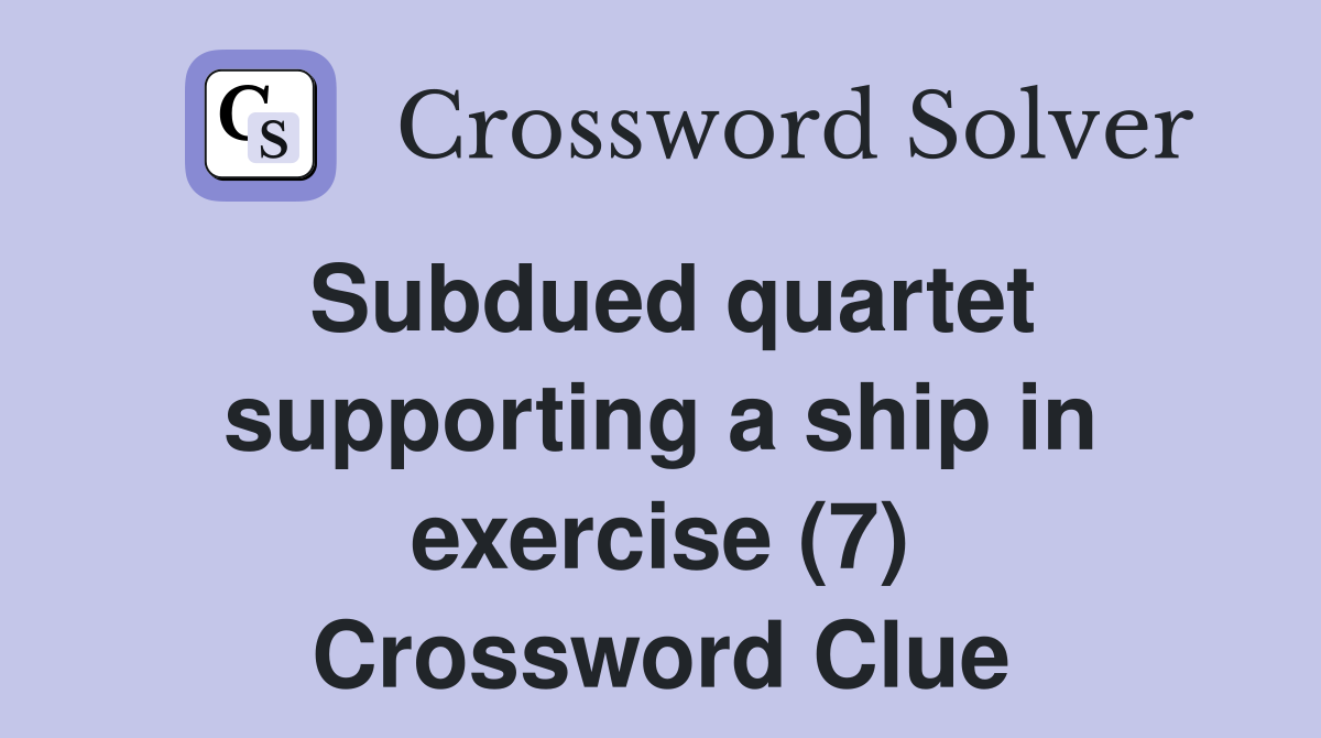 Subdued quartet supporting a ship in exercise (7) Crossword Clue