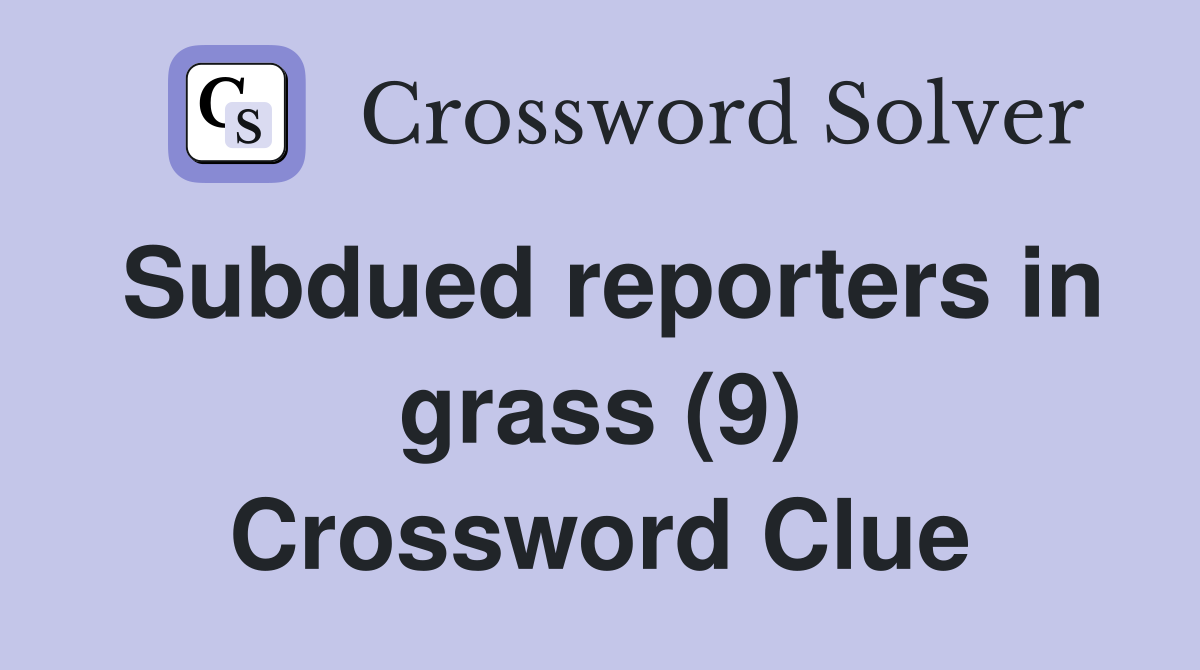 Subdued reporters in grass (9) Crossword Clue