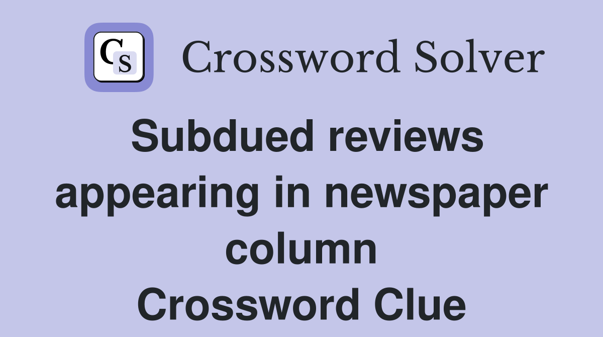Subdued reviews appearing in newspaper column Crossword Clue
