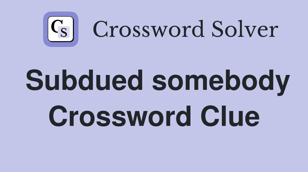 Subdued somebody Crossword Clue