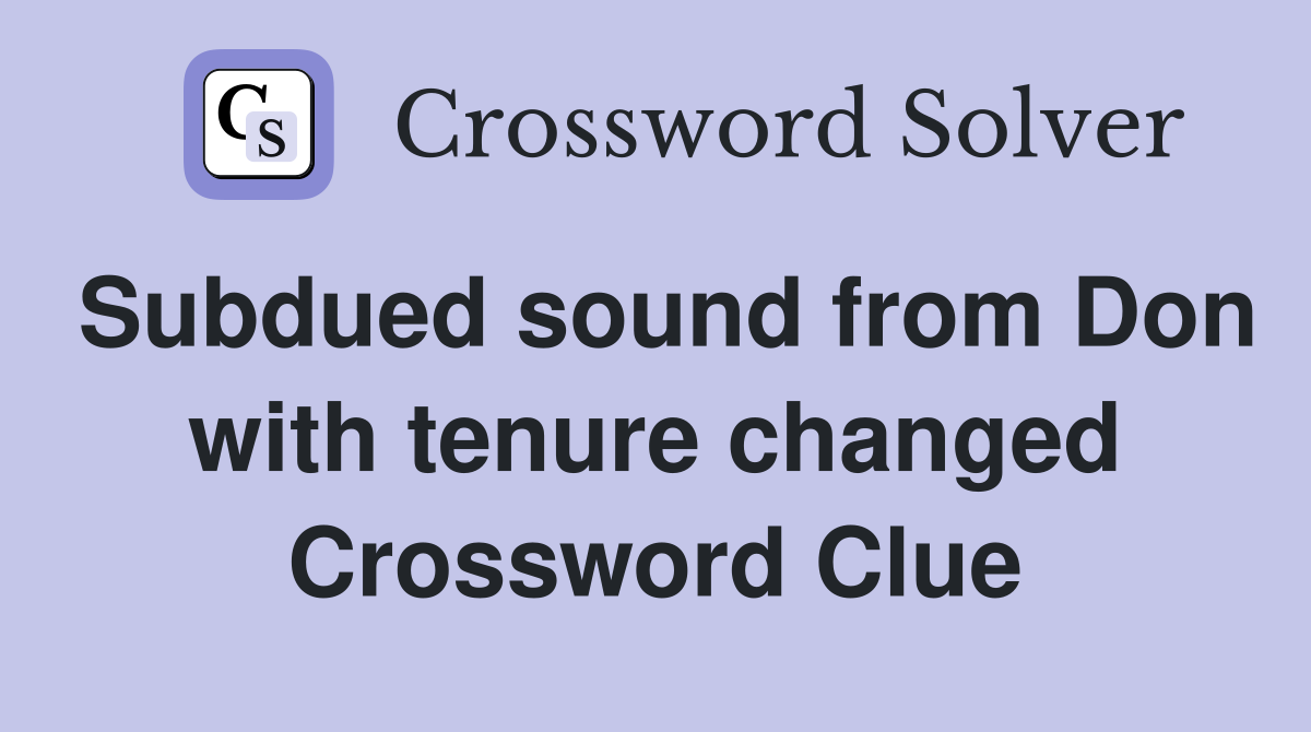 Subdued sound from Don with tenure changed Crossword Clue