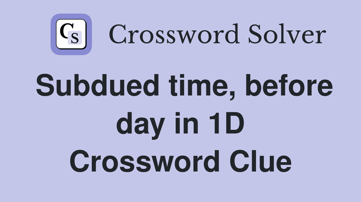 Subdued time, before day in 1D Crossword Clue