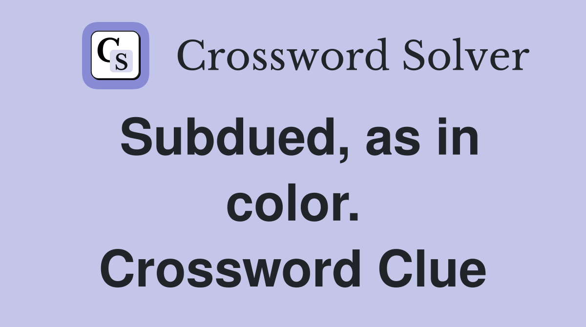 Subdued, as in color. Crossword Clue