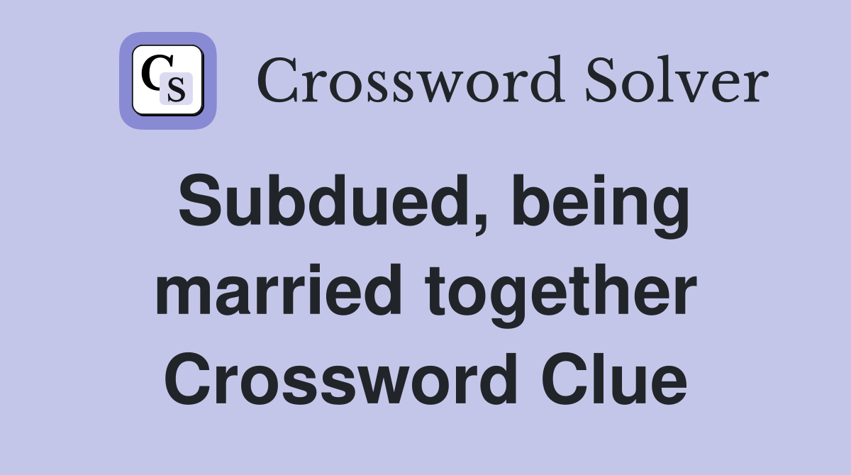 Subdued, being married together Crossword Clue