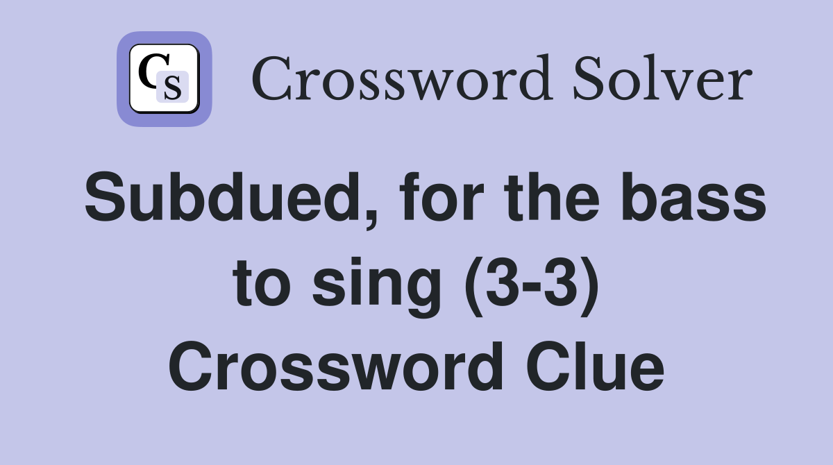 Subdued, for the bass to sing (3-3) Crossword Clue