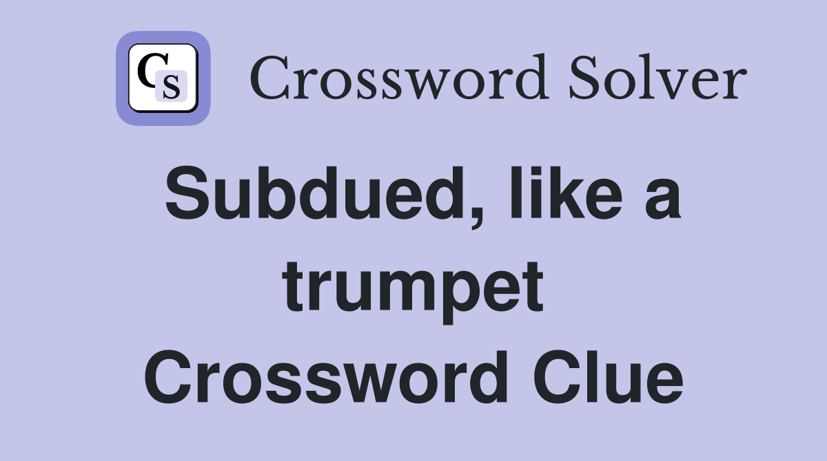 Subdued, like a trumpet Crossword Clue