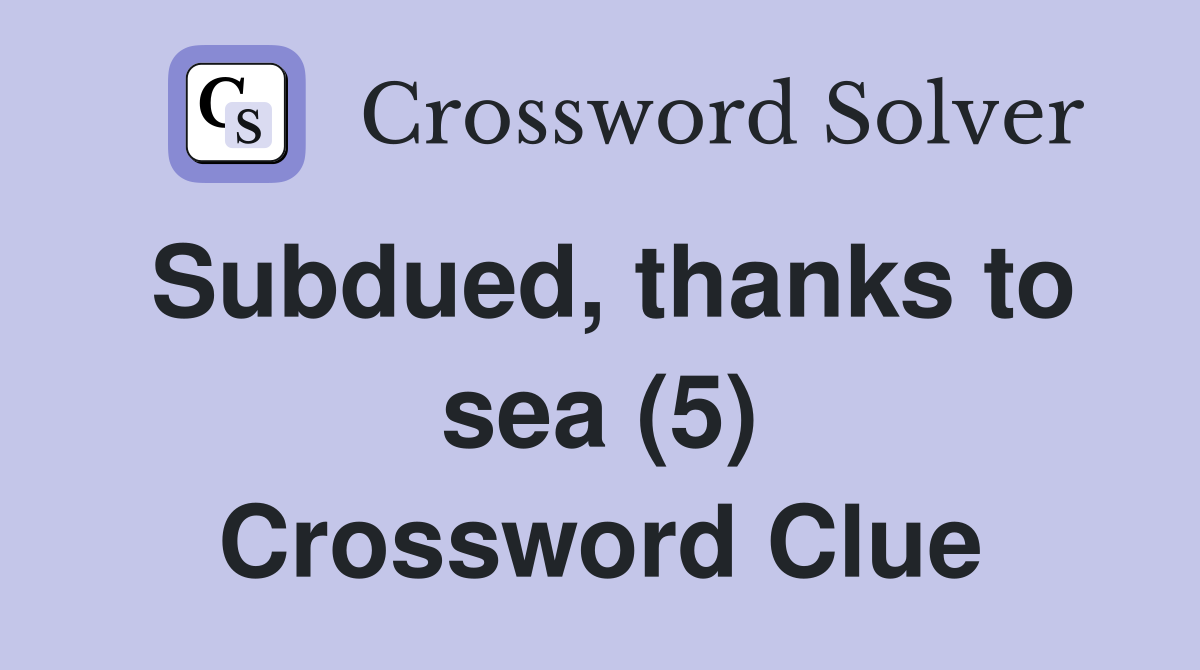 Subdued, thanks to sea (5) Crossword Clue
