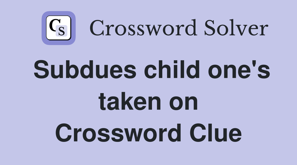 Subdues child one's taken on Crossword Clue