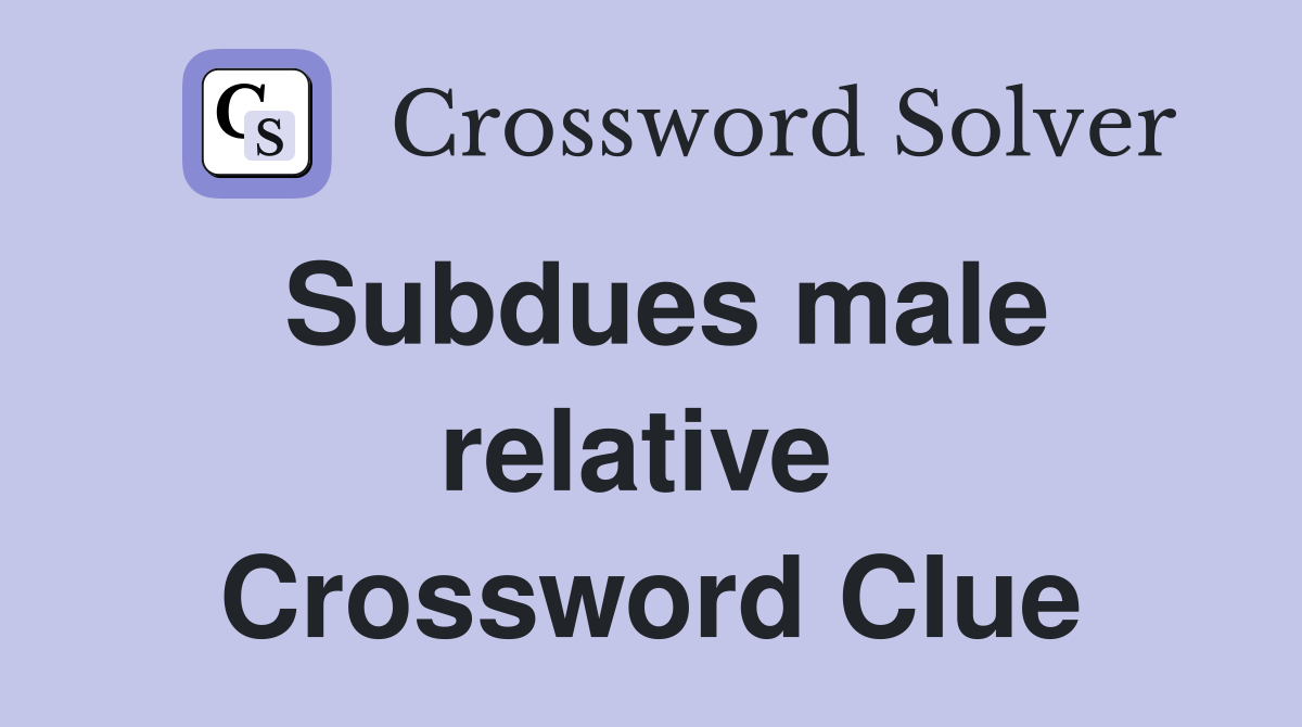 Subdues male relative  Crossword Clue