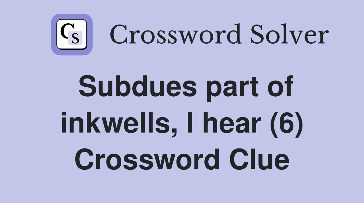 Subdues part of inkwells, I hear (6) Crossword Clue